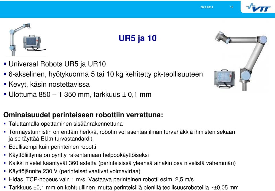 Edullisempi kuin perinteinen robotti Käyttöliittymä on pyritty rakentamaan helppokäyttöiseksi Kaikki nivelet kääntyvät 360 astetta (perinteisissä yleensä ainakin osa nivelistä vähemmän) Käyttöjännite