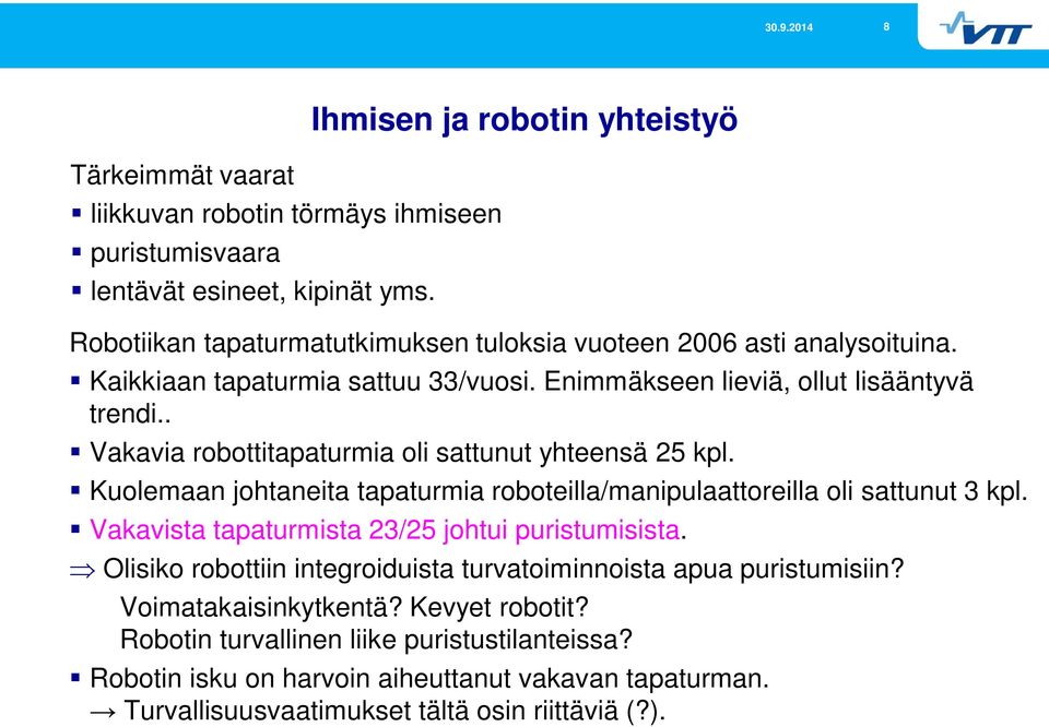 . Vakavia robottitapaturmia oli sattunut yhteensä 25 kpl. Kuolemaan johtaneita tapaturmia roboteilla/manipulaattoreilla oli sattunut 3 kpl.