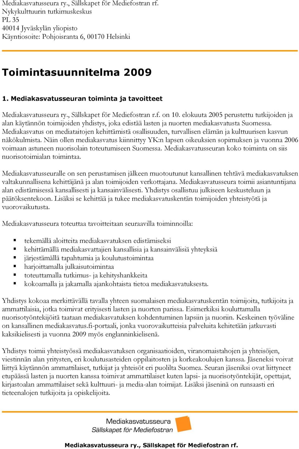 elokuuta 2005 perustettu tutkijoiden ja alan käytännön toimijoiden yhdistys, joka edistää lasten ja nuorten mediakasvatusta Suomessa.
