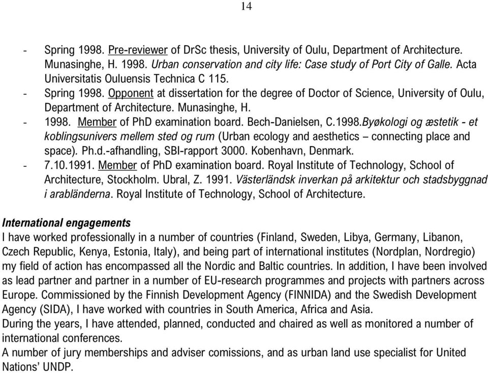 Member of PhD examination board. Bech-Danielsen, C.1998.Byøkologi og æstetik - et koblingsunivers mellem sted og rum (Urban ecology and aesthetics connecting place and space). Ph.d.-afhandling, SBI-rapport 3000.