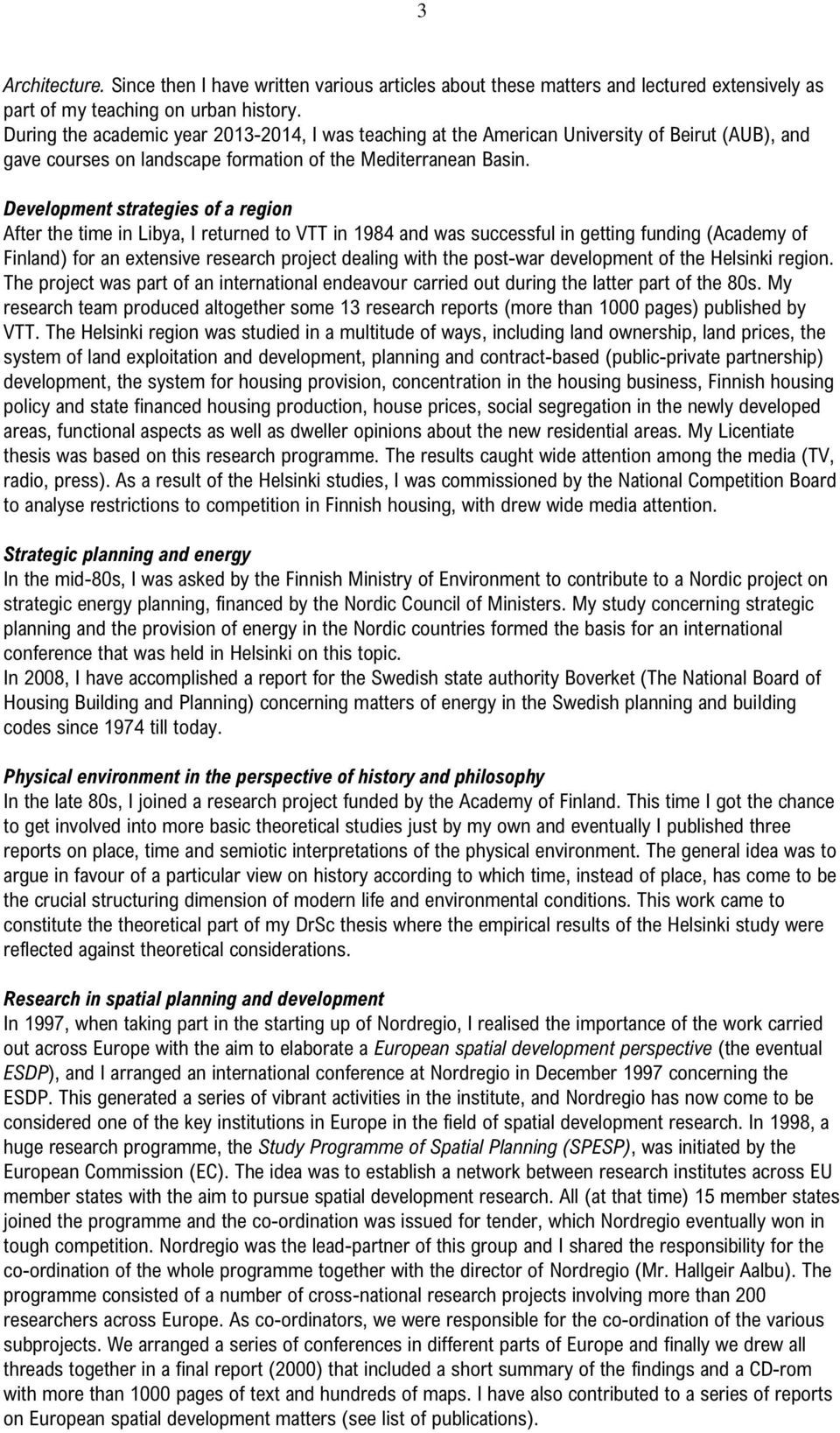 Development strategies of a region After the time in Libya, I returned to VTT in 1984 and was successful in getting funding (Academy of Finland) for an extensive research project dealing with the