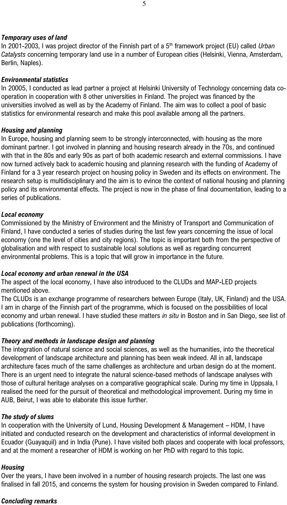 Environmental statistics In 20005, I conducted as lead partner a project at Helsinki University of Technology concerning data cooperation in cooperation with 8 other universities in Finland.