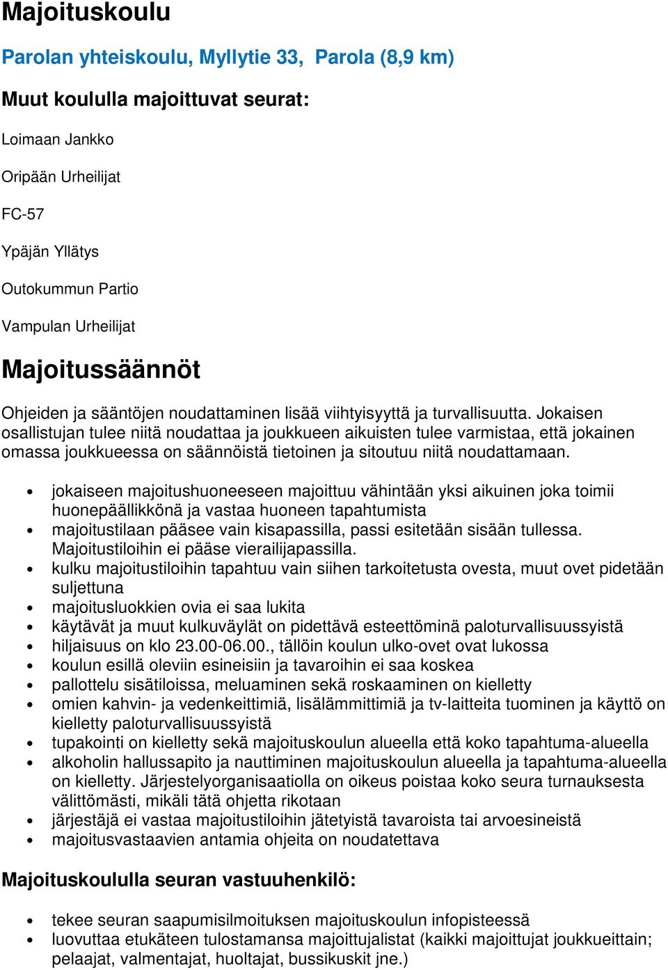 Jokaisen osallistujan tulee niitä noudattaa ja joukkueen aikuisten tulee varmistaa, että jokainen omassa joukkueessa on säännöistä tietoinen ja sitoutuu niitä noudattamaan.