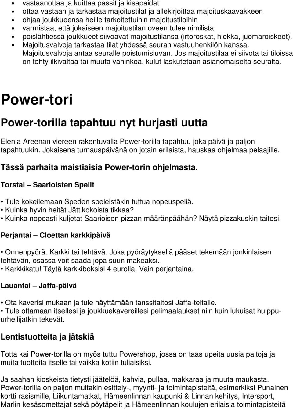 Majoitusvalvoja tarkastaa tilat yhdessä seuran vastuuhenkilön kanssa. Majoitusvalvoja antaa seuralle poistumisluvan.