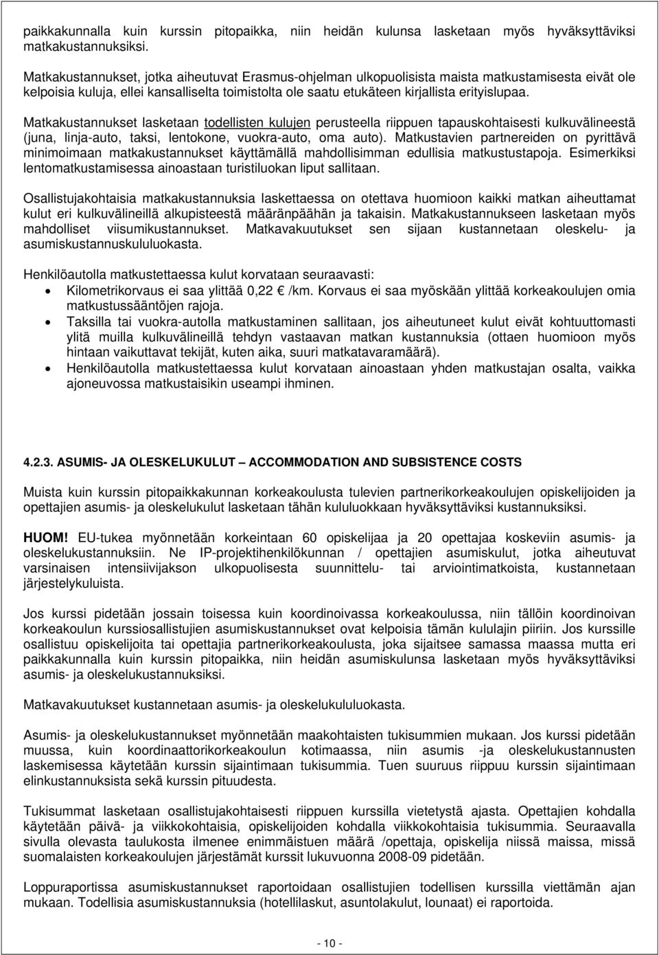 Matkakustannukset lasketaan todellisten kulujen perusteella riippuen tapauskohtaisesti kulkuvälineestä (juna, linja-auto, taksi, lentokone, vuokra-auto, oma auto).