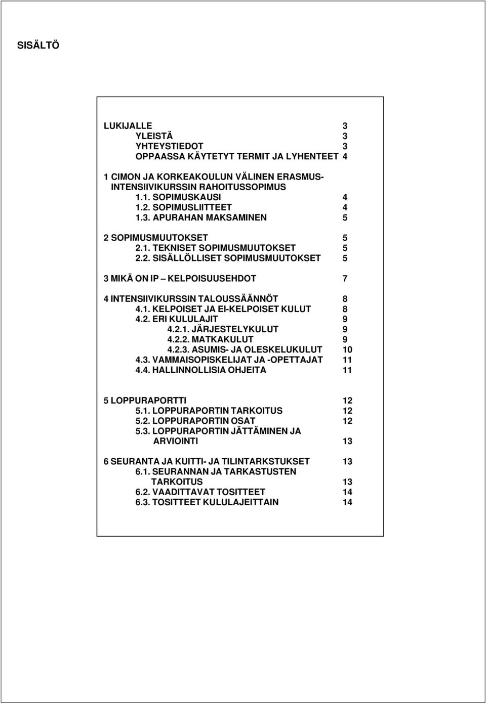 1. KELPOISET JA EI-KELPOISET KULUT 8 4.2. ERI KULULAJIT 9 4.2.1. JÄRJESTELYKULUT 9 4.2.2. MATKAKULUT 9 4.2.3. ASUMIS- JA OLESKELUKULUT 10 4.3. VAMMAISOPISKELIJAT JA -OPETTAJAT 11 4.4. HALLINNOLLISIA OHJEITA 11 5 LOPPURAPORTTI 12 5.