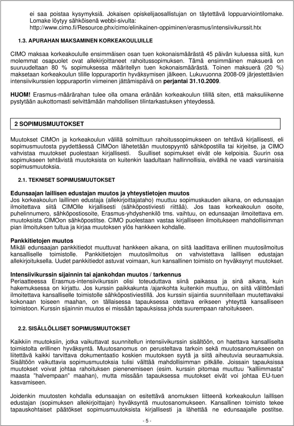 APURAHAN MAKSAMINEN KORKEAKOULUILLE CIMO maksaa korkeakoululle ensimmäisen osan tuen kokonaismäärästä 45 päivän kuluessa siitä, kun molemmat osapuolet ovat allekirjoittaneet rahoitussopimuksen.