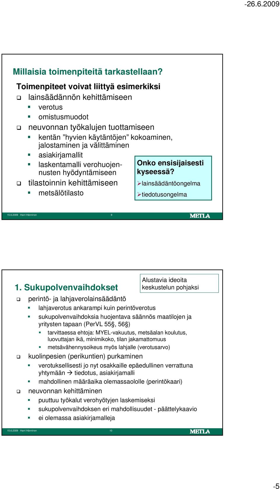 asiakirjamallit laskentamalli verohuojennusten hyödyntämiseen kyseessä? Onko ensisijaisesti tilastoinnin kehittämiseen lainsäädäntöongelma metsälötilasto tiedotusongelma 15.6.2009 Harri Hänninen 9 1.