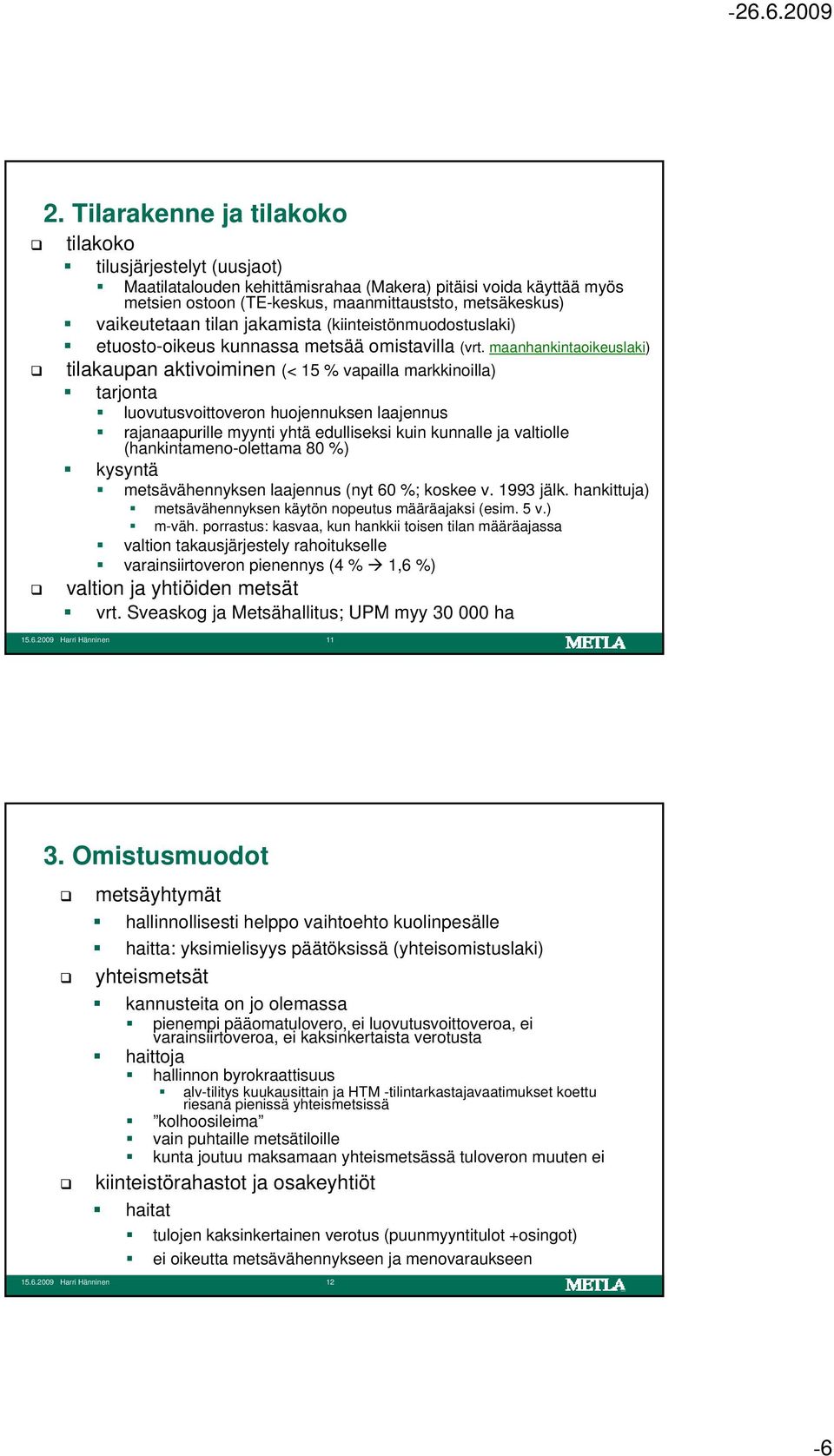 maanhankintaoikeuslaki) tilakaupan aktivoiminen (< 15 % vapailla markkinoilla) tarjonta luovutusvoittoveron huojennuksen laajennus rajanaapurille myynti yhtä edulliseksi kuin kunnalle ja valtiolle