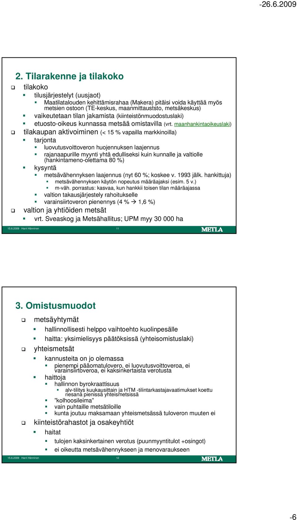 maanhankintaoikeuslaki) tilakaupan aktivoiminen (< 15 % vapailla markkinoilla) tarjonta luovutusvoittoveron huojennuksen laajennus rajanaapurille myynti yhtä edulliseksi kuin kunnalle ja valtiolle