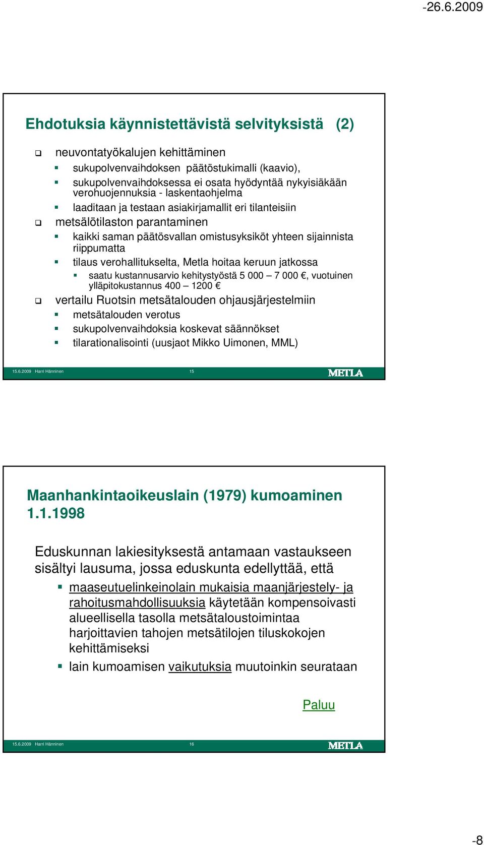 Metla hoitaa keruun jatkossa saatu kustannusarvio kehitystyöstä 5 000 7 000, vuotuinen ylläpitokustannus 400 1200 vertailu Ruotsin metsätalouden ohjausjärjestelmiin metsätalouden verotus