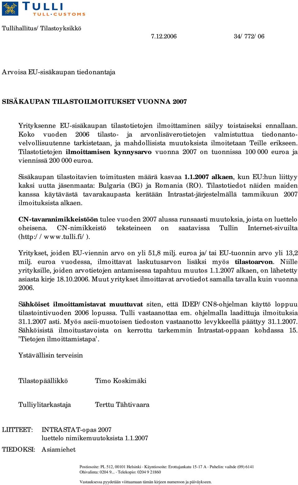 Koko vuoden 2006 tilasto- ja arvonlisäverotietojen valmistuttua tiedonantovelvollisuutenne tarkistetaan, ja mahdollisista muutoksista ilmoitetaan Teille erikseen.