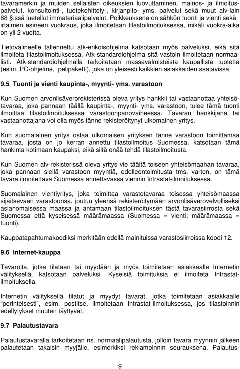 Poikkeuksena on sähkön tuonti ja vienti sekä irtaimen esineen vuokraus, joka ilmoitetaan tilastoilmoituksessa, mikäli vuokra-aika on yli 2 vuotta.