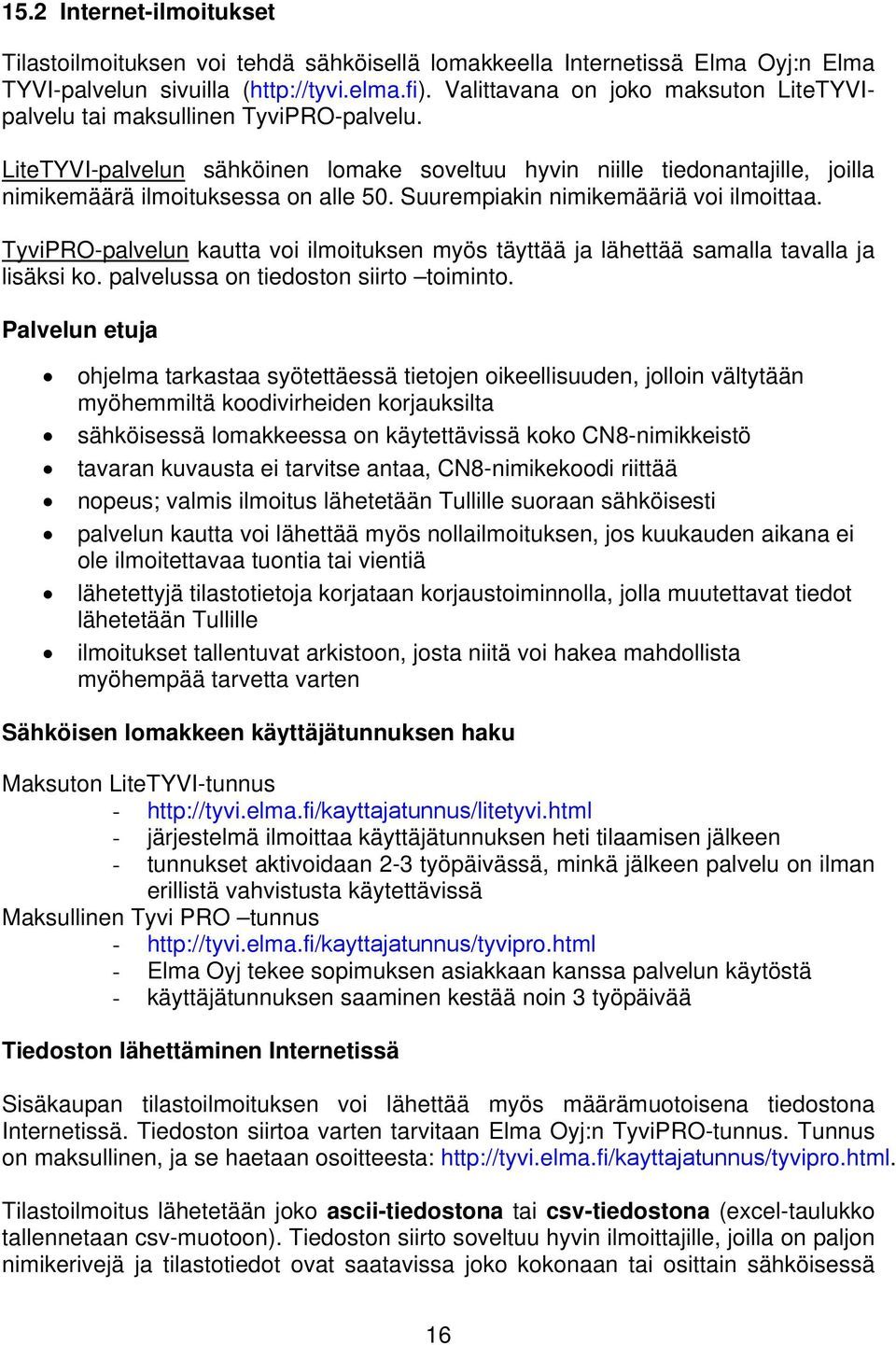 Suurempiakin nimikemääriä voi ilmoittaa. TyviPRO-palvelun kautta voi ilmoituksen myös täyttää ja lähettää samalla tavalla ja lisäksi ko. palvelussa on tiedoston siirto toiminto.