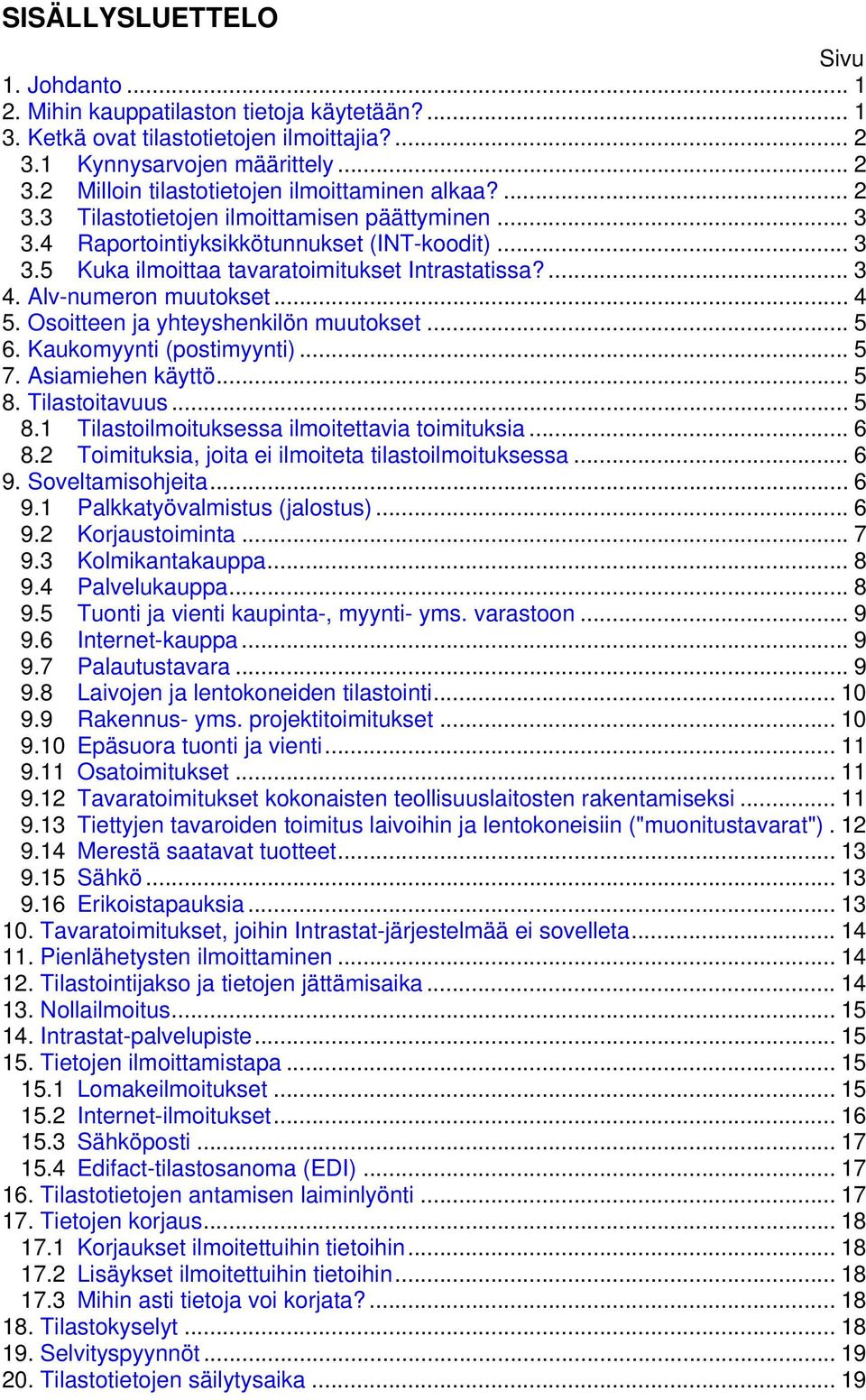 Osoitteen ja yhteyshenkilön muutokset... 5 6. Kaukomyynti (postimyynti)... 5 7. Asiamiehen käyttö... 5 8. Tilastoitavuus... 5 8.1 Tilastoilmoituksessa ilmoitettavia toimituksia... 6 8.