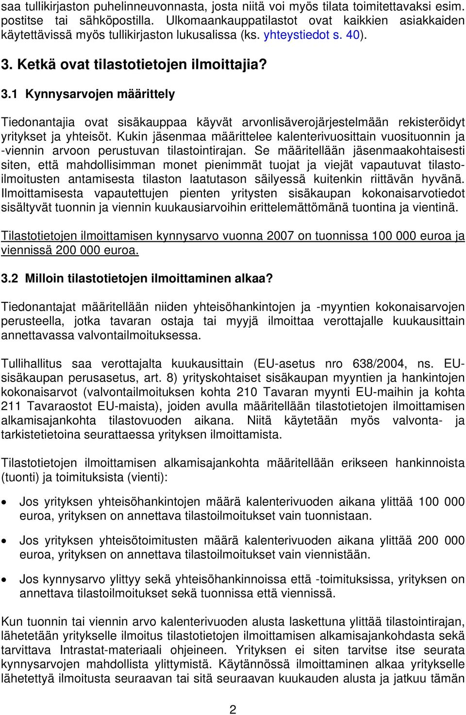 Ketkä ovat tilastotietojen ilmoittajia? 3.1 Kynnysarvojen määrittely Tiedonantajia ovat sisäkauppaa käyvät arvonlisäverojärjestelmään rekisteröidyt yritykset ja yhteisöt.