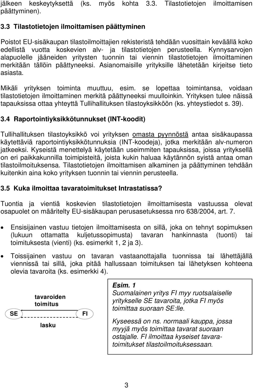 3 Tilastotietojen ilmoittamisen päättyminen Poistot EU-sisäkaupan tilastoilmoittajien rekisteristä tehdään vuosittain keväällä koko edellistä vuotta koskevien alv- ja tilastotietojen perusteella.