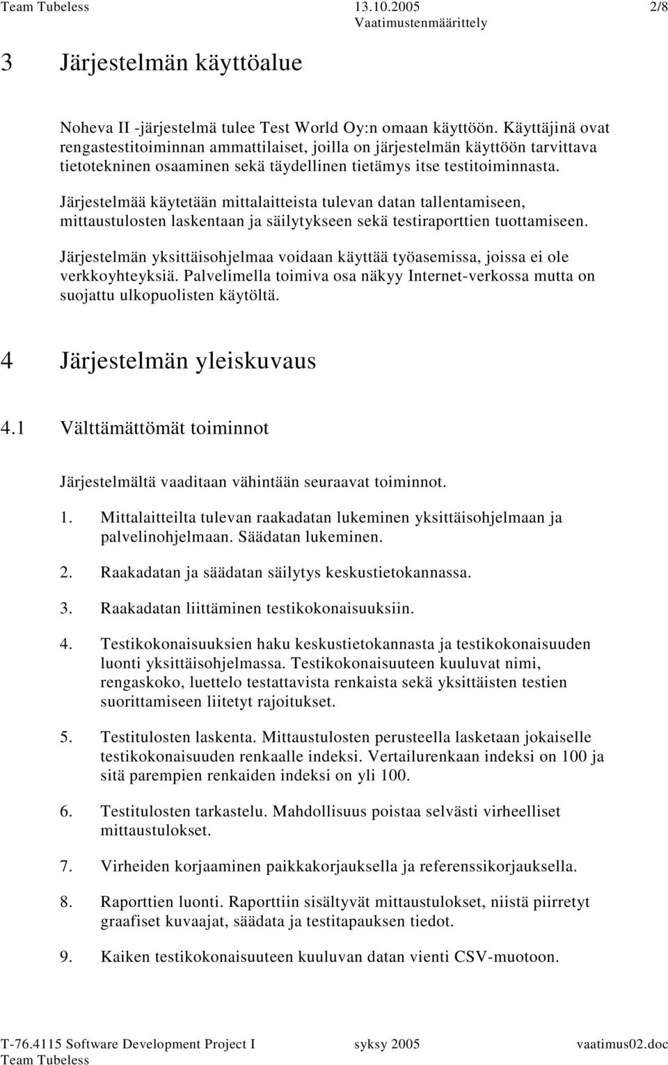 Järjestelmää käytetään mittalaitteista tulevan datan tallentamiseen, mittaustulosten laskentaan ja säilytykseen sekä testiraporttien tuottamiseen.