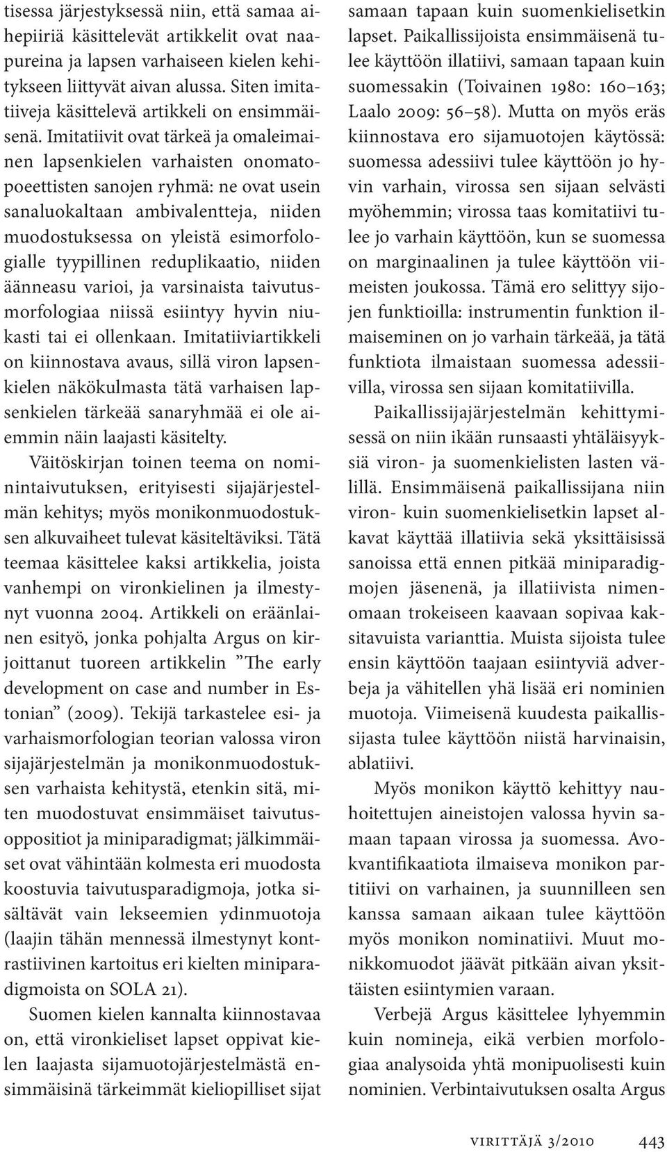 Imitatiivit ovat tärkeä ja omaleimainen lapsenkielen varhaisten onomatopoeettisten sanojen ryhmä: ne ovat usein sanaluokaltaan ambivalentteja, niiden muodostuksessa on yleistä esimorfologial le