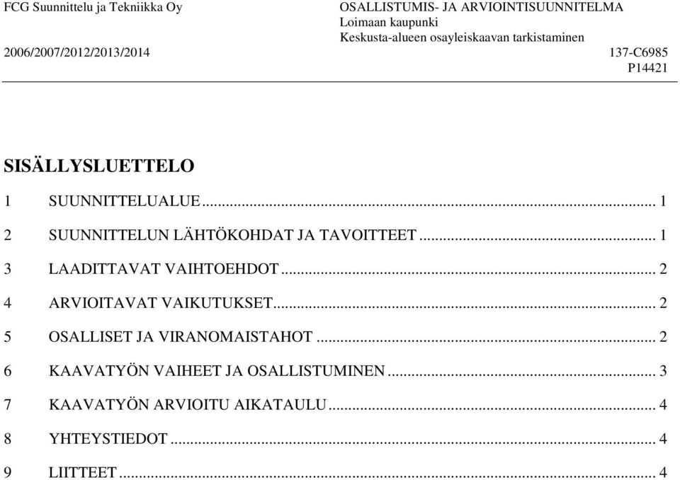 .. 1 2 SUUNNITTELUN LÄHTÖKOHDAT JA TAVOITTEET... 1 3 LAADITTAVAT VAIHTOEHDOT... 2 4 ARVIOITAVAT VAIKUTUKSET.