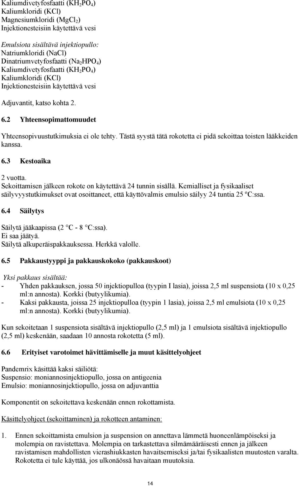 Tästä syystä tätä rokotetta ei pidä sekoittaa toisten lääkkeiden kanssa. 6.3 Kestoaika 2 vuotta. Sekoittamisen jälkeen rokote on käytettävä 24 tunnin sisällä.