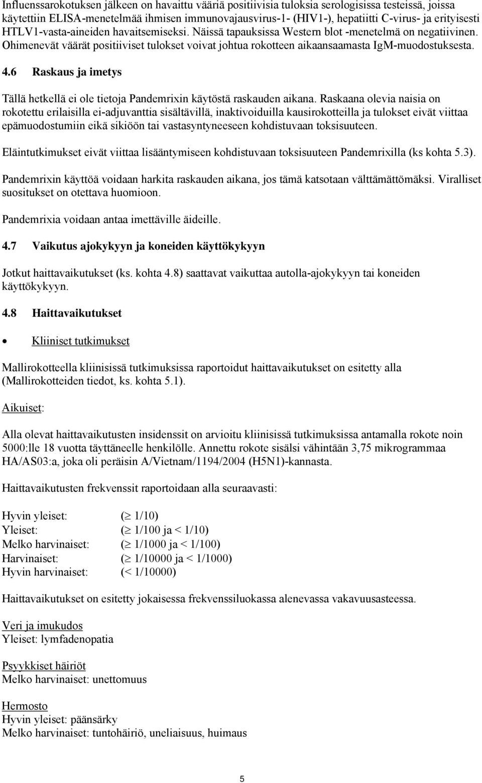 Ohimenevät väärät positiiviset tulokset voivat johtua rokotteen aikaansaamasta IgM-muodostuksesta. 4.6 Raskaus ja imetys Tällä hetkellä ei ole tietoja Pandemrixin käytöstä raskauden aikana.