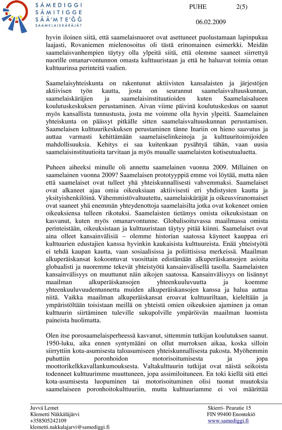 Saamelaisyhteiskunta on rakentunut aktiivisten kansalaisten ja järjestöjen aktiivisen työn kautta, josta on seurannut saamelaisvaltuuskunnan, saamelaiskäräjien ja saamelaisinstituutioiden kuten