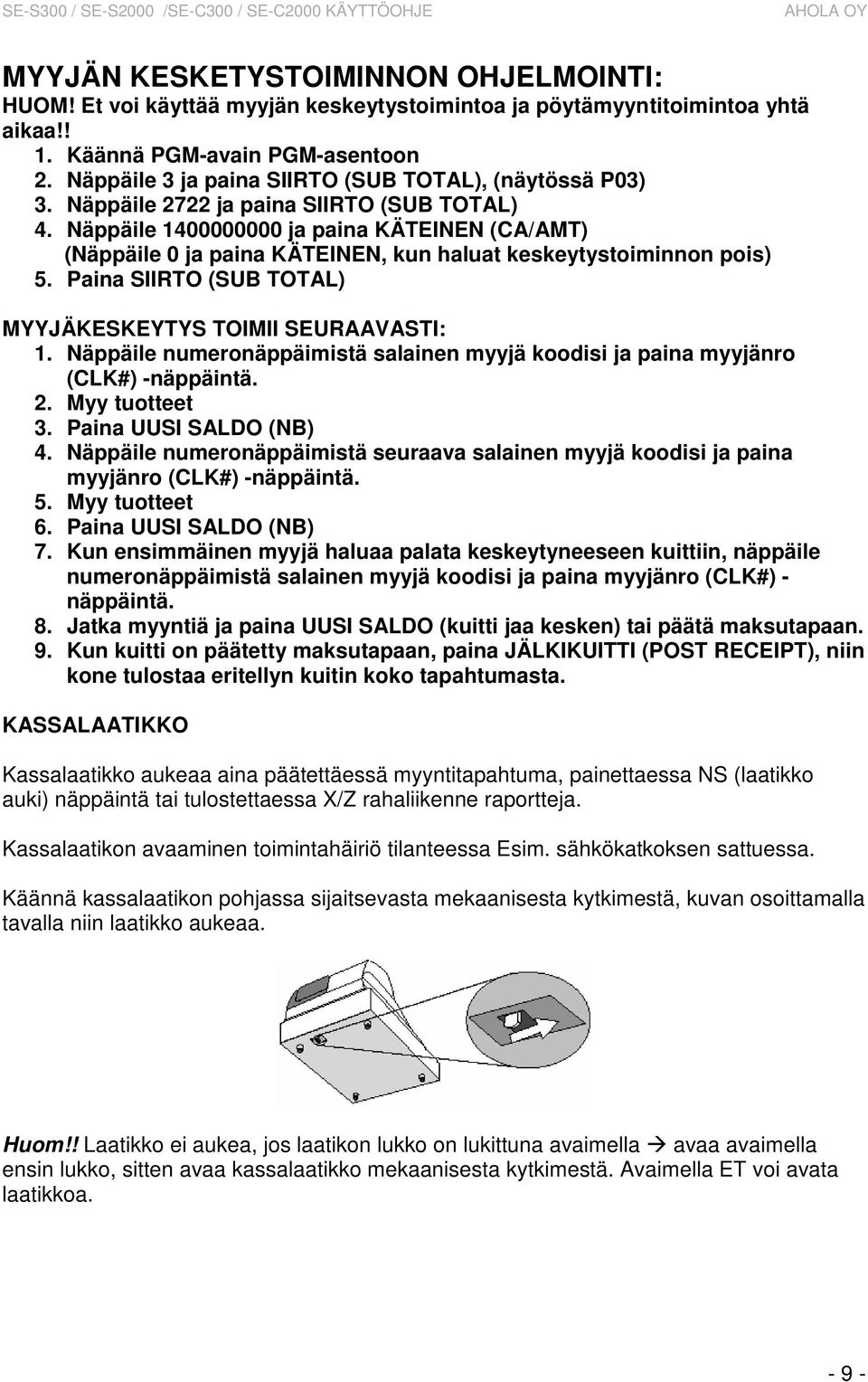 Paina SIIRTO (SUB TOTAL) MYYJÄKESKEYTYS TOIMII SEURAAVASTI: 1. Näppäile numeronäppäimistä salainen myyjä koodisi ja paina myyjänro (CLK#) -näppäintä. 2. Myy tuotteet 3. Paina UUSI SALDO (NB) 4.