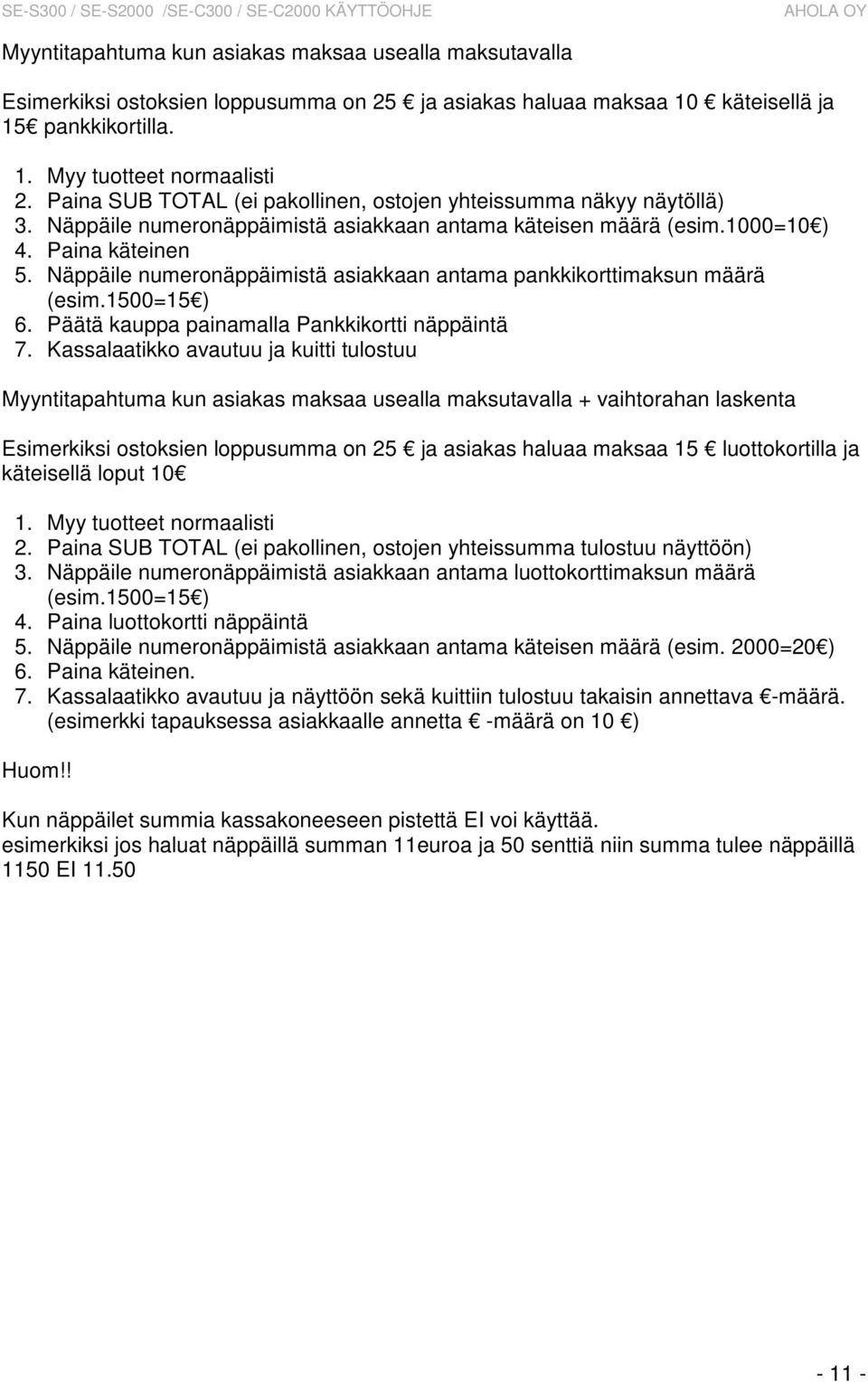 Näppäile numeronäppäimistä asiakkaan antama pankkikorttimaksun määrä (esim.1500=15 ) 6. Päätä kauppa painamalla Pankkikortti näppäintä 7.