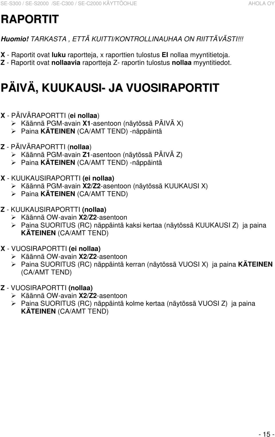 PÄIVÄ, KUUKAUSI- JA VUOSIRAPORTIT X - PÄIVÄRAPORTTI (ei nollaa) Käännä PGM-avain X1-asentoon (näytössä PÄIVÄ X) Paina KÄTEINEN (CA/AMT TEND) -näppäintä Z - PÄIVÄRAPORTTI (nollaa) Käännä PGM-avain