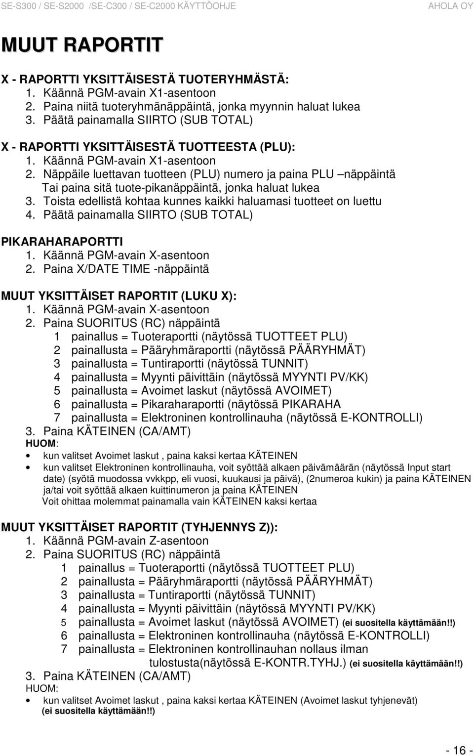 Näppäile luettavan tuotteen (PLU) numero ja paina PLU näppäintä Tai paina sitä tuote-pikanäppäintä, jonka haluat lukea 3. Toista edellistä kohtaa kunnes kaikki haluamasi tuotteet on luettu 4.