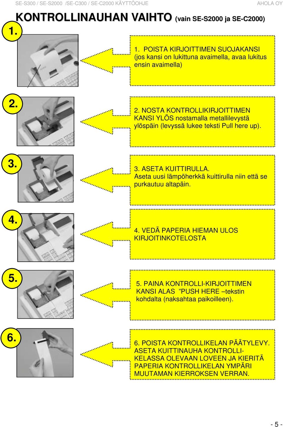 Aseta uusi lämpöherkkä kuittirulla niin että se purkautuu altapäin. 4. 4. VEDÄ PAPERIA HIEMAN ULOS KIRJOITINKOTELOSTA 5.