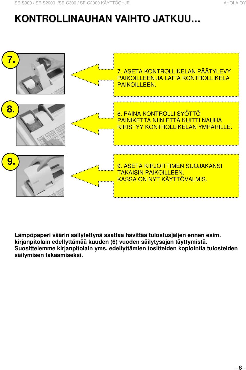 9. ASETA KIRJOITTIMEN SUOJAKANSI TAKAISIN PAIKOILLEEN. KASSA ON NYT KÄYTTÖVALMIS.