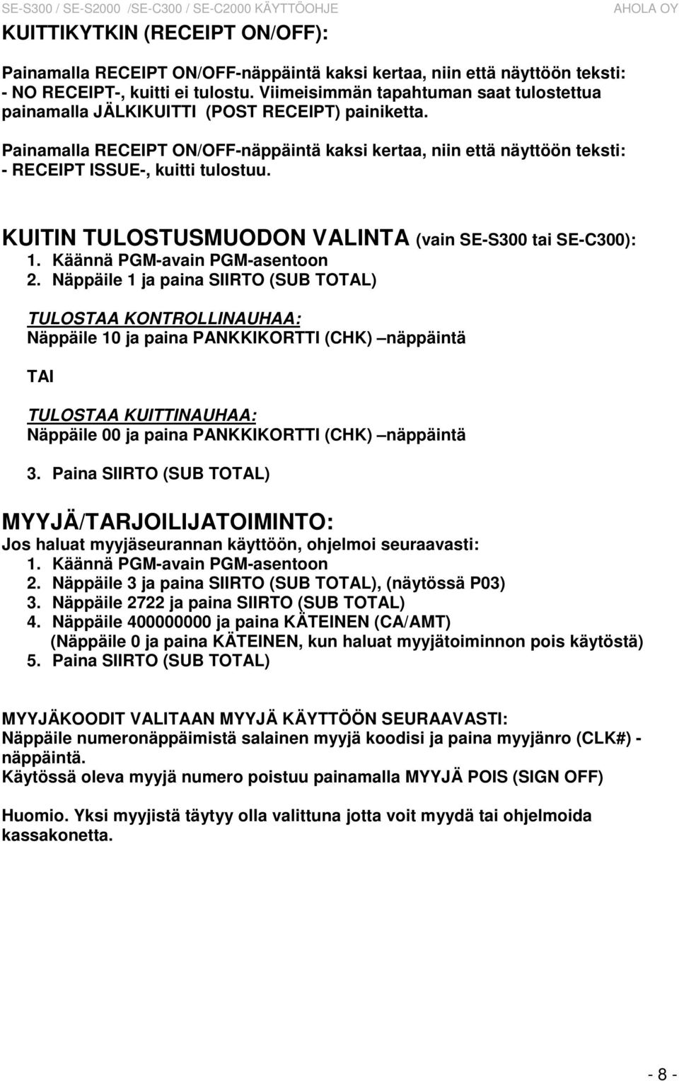 Painamalla RECEIPT ON/OFF-näppäintä kaksi kertaa, niin että näyttöön teksti: - RECEIPT ISSUE-, kuitti tulostuu. KUITIN TULOSTUSMUODON VALINTA (vain SE-S300 tai SE-C300): 2.