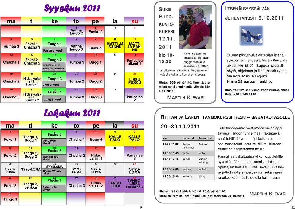 4 5 LISSU FUSKU 1 Parisalsa SUKE BUGG- KUVIO- KURSSI 1.11. 011 klo 10-15.30 Aluksi kertaamme linjassa tanssittavan buggin vientiä ja seuraamista. Sitten harjoittelemme kuvioita.