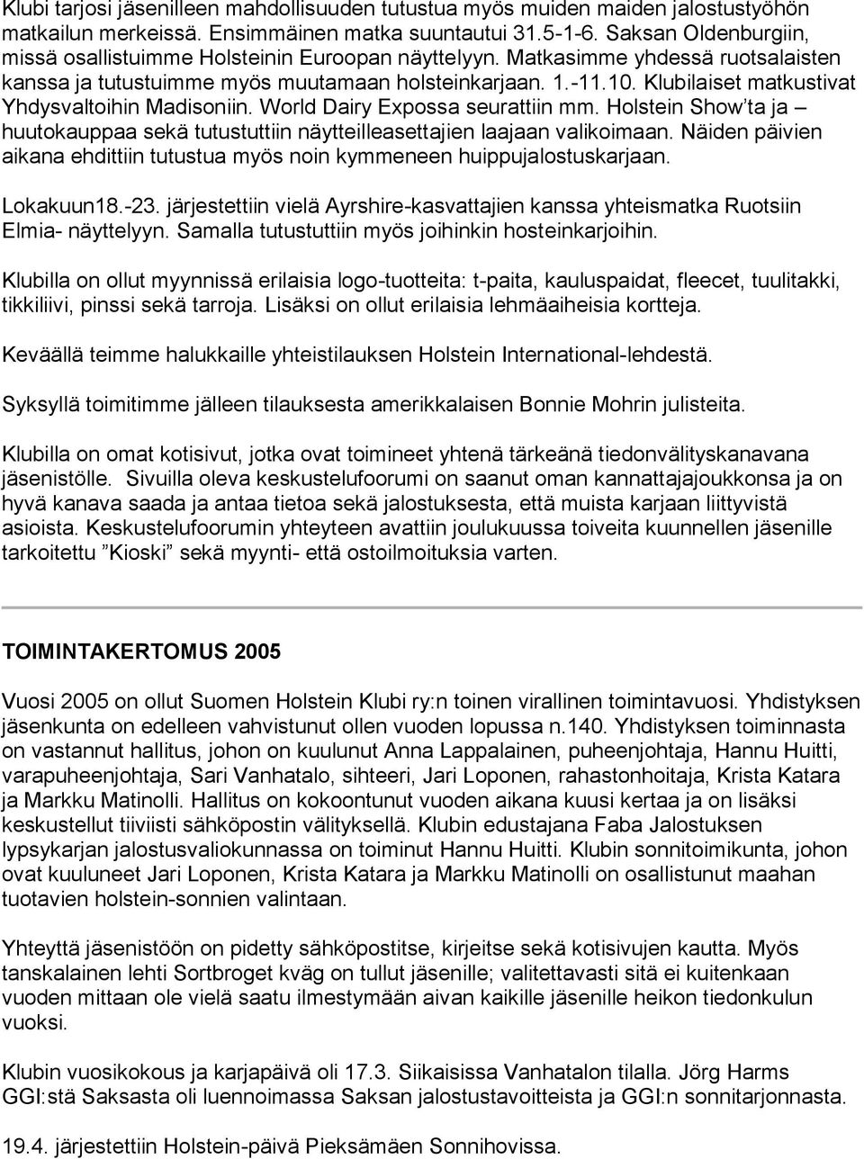 Klubilaiset matkustivat Yhdysvaltoihin Madisoniin. World Dairy Expossa seurattiin mm. Holstein Show ta ja huutokauppaa sekä tutustuttiin näytteilleasettajien laajaan valikoimaan.