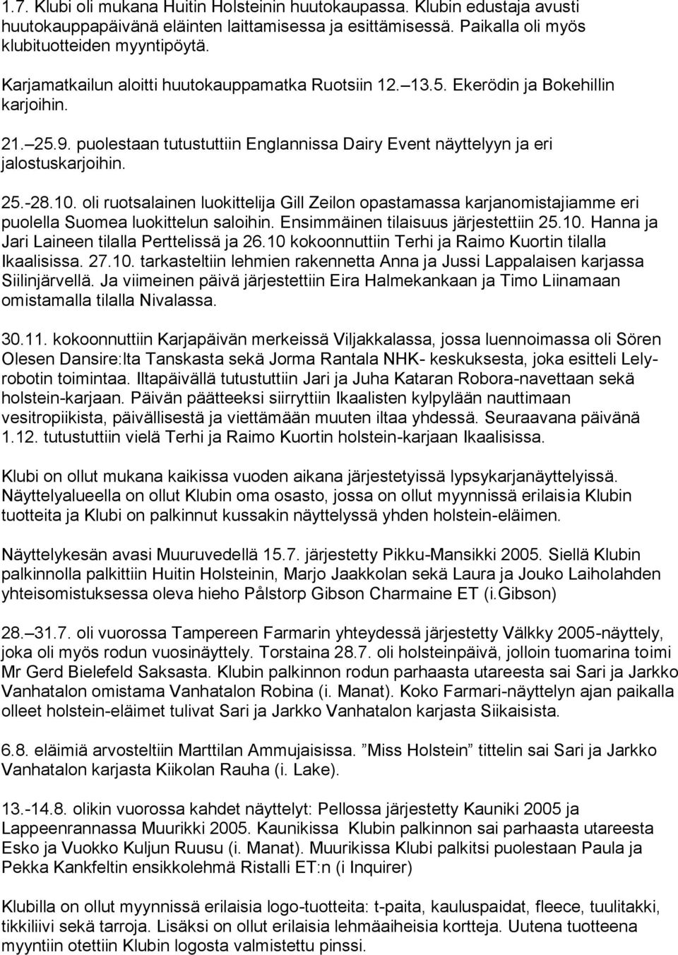 oli ruotsalainen luokittelija Gill Zeilon opastamassa karjanomistajiamme eri puolella Suomea luokittelun saloihin. Ensimmäinen tilaisuus järjestettiin 25.10.