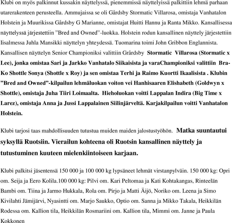 Kansallisessa näyttelyssä järjestettiin Bred and Owned -luokka. Holstein rodun kansallinen näyttely järjestettiin Iisalmessa Juhla Mansikki näyttelyn yhteydessä.
