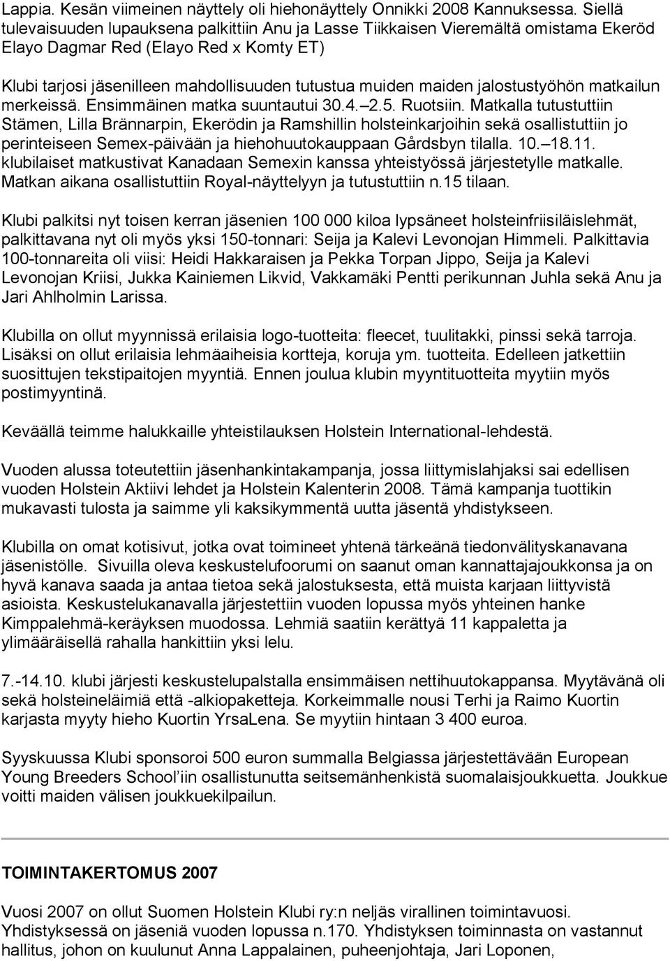 jalostustyöhön matkailun merkeissä. Ensimmäinen matka suuntautui 30.4. 2.5. Ruotsiin.