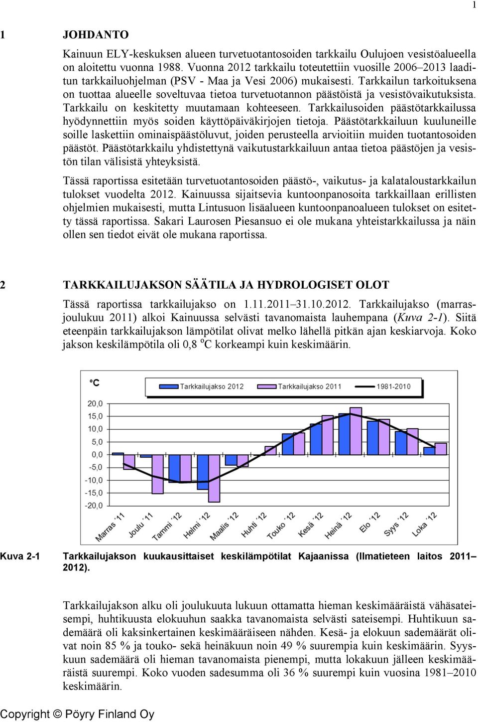 Tarkkailun tarkoituksena on tuottaa alueelle soveltuvaa tietoa turvetuotannon päästöistä ja vesistövaikutuksista. Tarkkailu on keskitetty muutamaan kohteeseen.