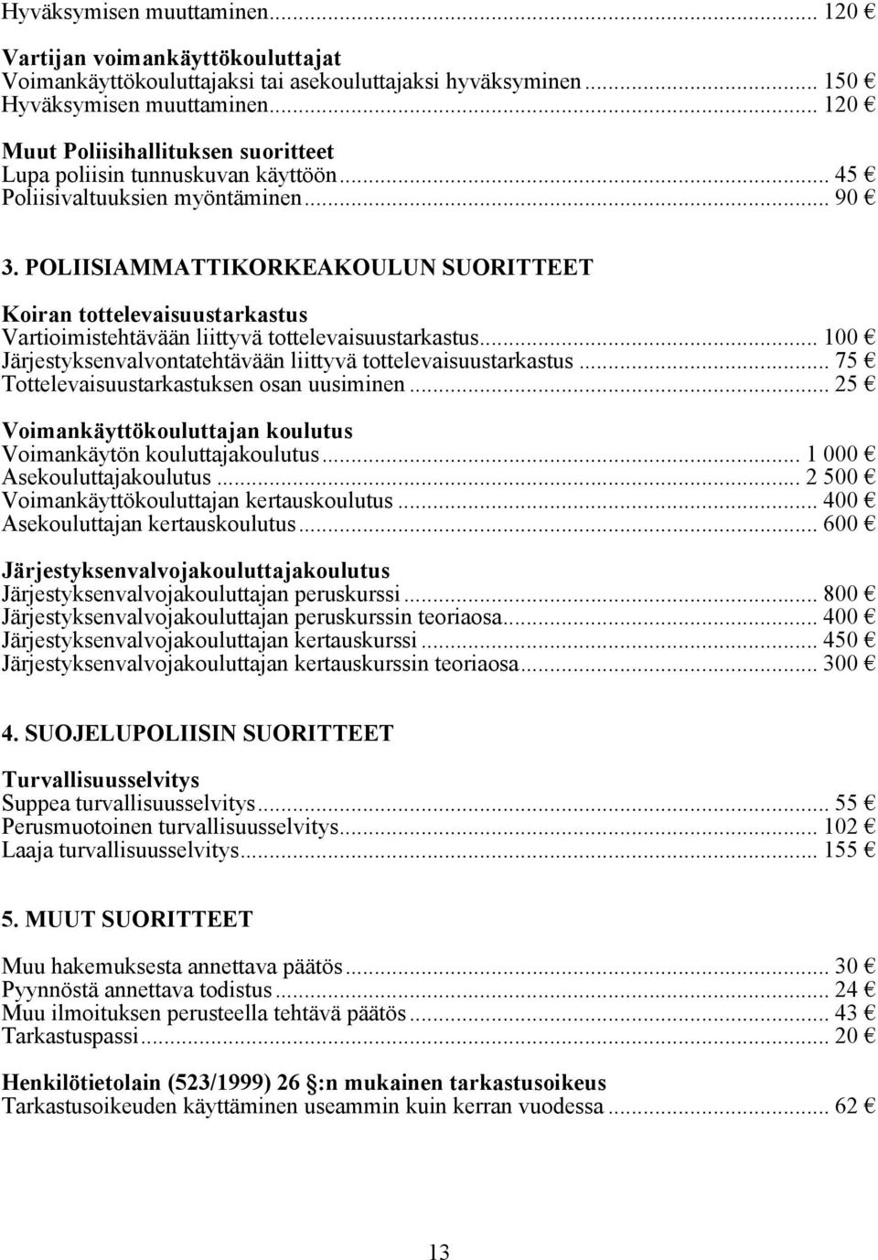 POLIISIAMMATTIKORKEAKOULUN SUORITTEET Koiran tottelevaisuustarkastus Vartioimistehtävään liittyvä tottelevaisuustarkastus... 100 Järjestyksenvalvontatehtävään liittyvä tottelevaisuustarkastus.