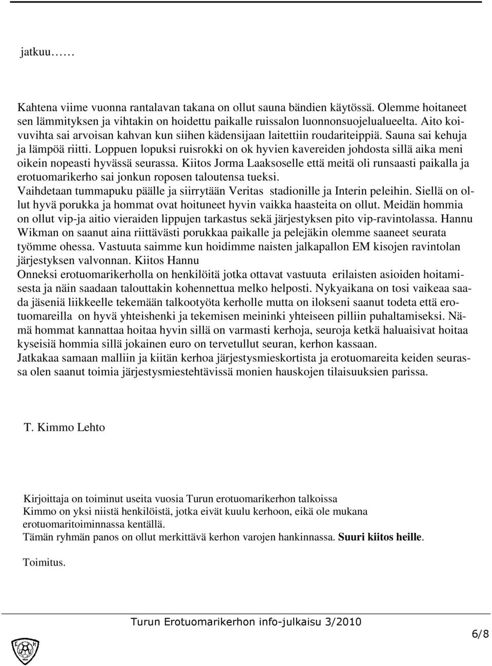 Loppuen lopuksi ruisrokki on ok hyvien kavereiden johdosta sillä aika meni oikein nopeasti hyvässä seurassa.