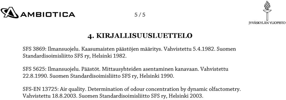 Mittausyhteiden asentaminen kanavaan. Vahvistettu 22.8.1990. Suomen Standardisoimisliitto SFS ry, Helsinki 1990.