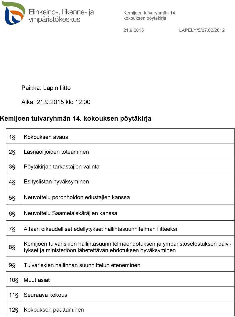 kanssa 6 Neuvottelu Saamelaiskäräjien kanssa 7 Altaan oikeudelliset edellytykset hallintasuunnitelman liitteeksi 8 Kemijoen tulvariskien hallintasuunnitelmaehdotuksen