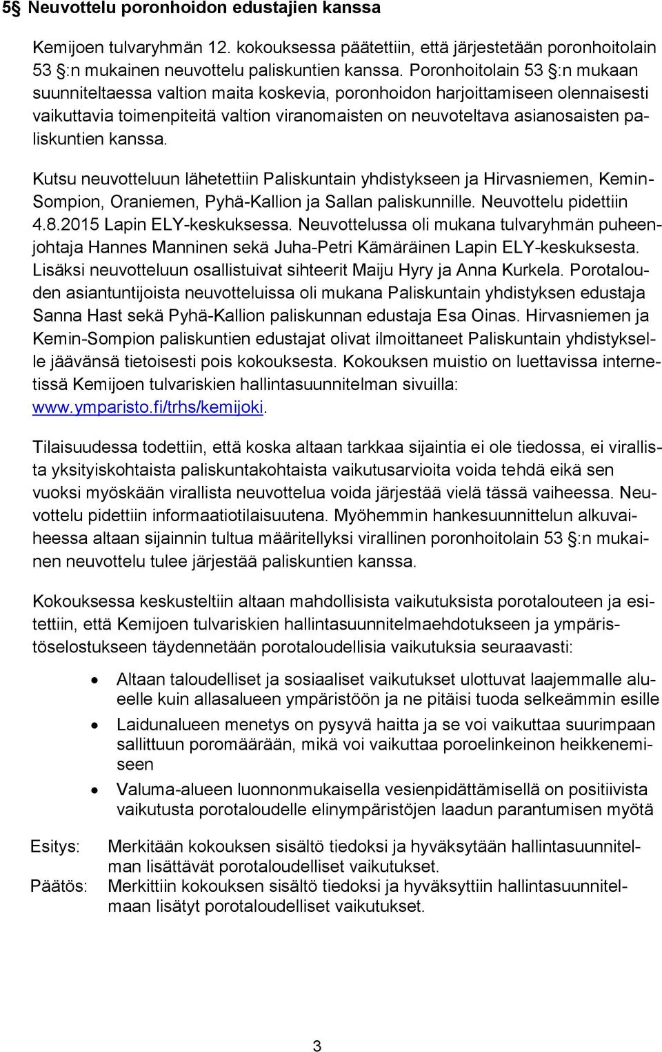 kanssa. Kutsu neuvotteluun lähetettiin Paliskuntain yhdistykseen ja Hirvasniemen, Kemin- Sompion, Oraniemen, Pyhä-Kallion ja Sallan paliskunnille. Neuvottelu pidettiin 4.8.2015 Lapin ELY-keskuksessa.