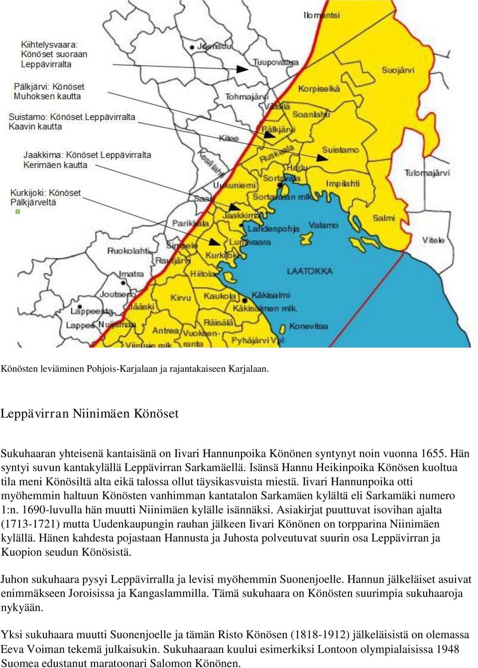 Iivari Hannunpoika otti myöhemmin haltuun Könösten vanhimman kantatalon Sarkamäen kylältä eli Sarkamäki numero 1:n. 1690-luvulla hän muutti Niinimäen kylälle isännäksi.