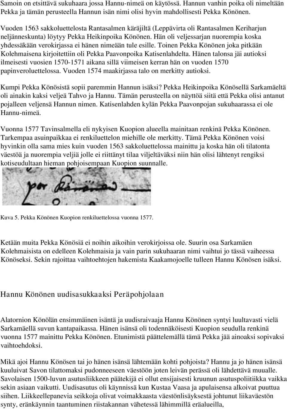 Hän oli veljessarjan nuorempia koska yhdessäkään verokirjassa ei hänen nimeään tule esille. Toinen Pekka Könönen joka pitkään Kolehmaisena kirjoitettiin oli Pekka Paavonpoika Katisenlahdelta.