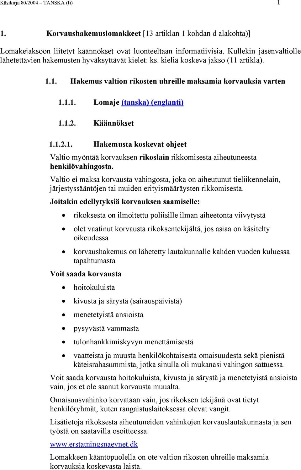 1.2. Käännökset 1.1.2.1. Hakemusta koskevat ohjeet Valtio myöntää korvauksen rikoslain rikkomisesta aiheutuneesta henkilövahingosta.