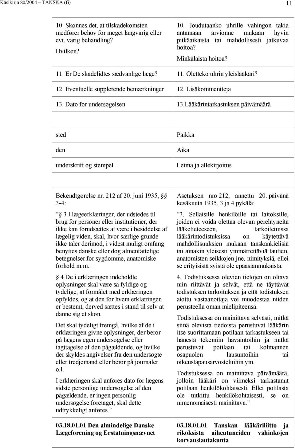 Lääkärintarkastuksen päivämäärä sted den underskrift og stempel Paikka Aika Leima ja allekirjoitus Bekendtgørelse nr. 212 af 20.