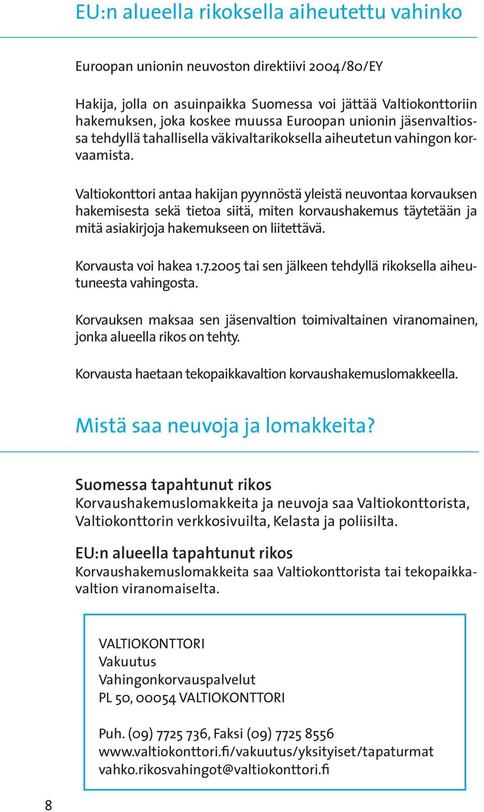 Valtiokonttori antaa hakijan pyynnöstä yleistä neuvontaa korvauk sen hakemisesta sekä tietoa siitä, miten korvaushakemus täytetään ja mitä asiakirjoja hakemukseen on liitettävä. Korvausta voi hakea 1.